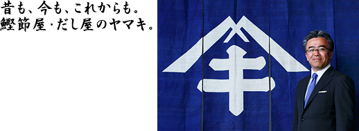 昔も、今も、これからも。鰹節屋・だし屋のヤマキ。