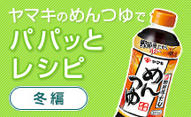 ヤマキのめんつゆでパパっとレシピ【冬編】