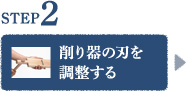 STEP2 削り器の刃を調整する