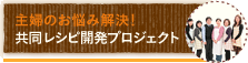 主婦のお悩み解決!　共同レシピ開発プロジェクト