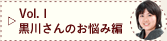 Vol.1 黒川さんのお悩み編
