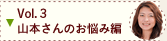Vol.3 山本さんのお悩み編