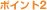 ポイント2