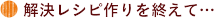 解決レシピ作りを終えて・・・