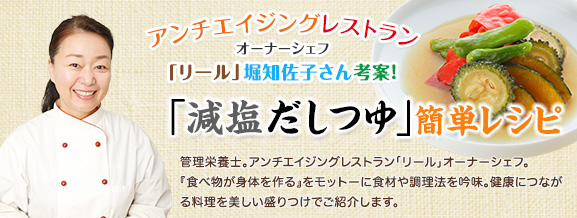 アンチエイジングレストラン「リール」オーナーシェフ 堀知佐子さん考案！「減塩だしつゆ」簡単レシピ