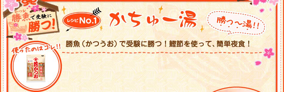 勝魚（かつお）で受験に勝つ！　レシピNo.1 かちゅー湯（勝つ?湯！！）　使ったのはコレ！！　徳一番花かつお　勝魚（かつうお）で受験に勝つ！鰹節を使って、簡単夜食！