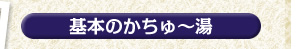 基本のかちゅ～湯