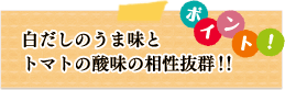 ポイント　白だしのうま味とトマトの酸味の相性抜群！！