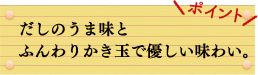 ポイント　だしのうま味とふんわりかき玉で優しい味わい。