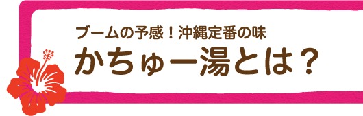 ブームの予感！沖縄定番の味　かちゅー湯とは？