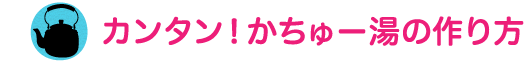 カンタン！かちゅー湯の作り方