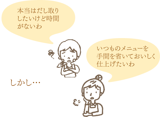 本当はだし取りしたいけど時間がないわ いつものメニューを手間を省いておいしく仕上げたいわ