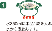 1,水350mlに本品1袋を入れ水から煮出します。