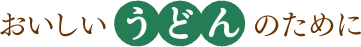 おいしいうどんのために