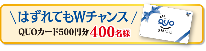 はずれてもWチャンス QUOカード500円分400名様