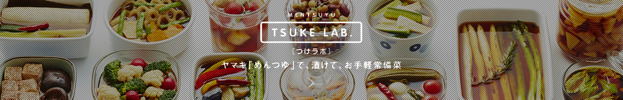 TSUKE LAB. 「つけラボ」 ヤマキ「めんつゆ」で、漬けて、お手軽常備菜